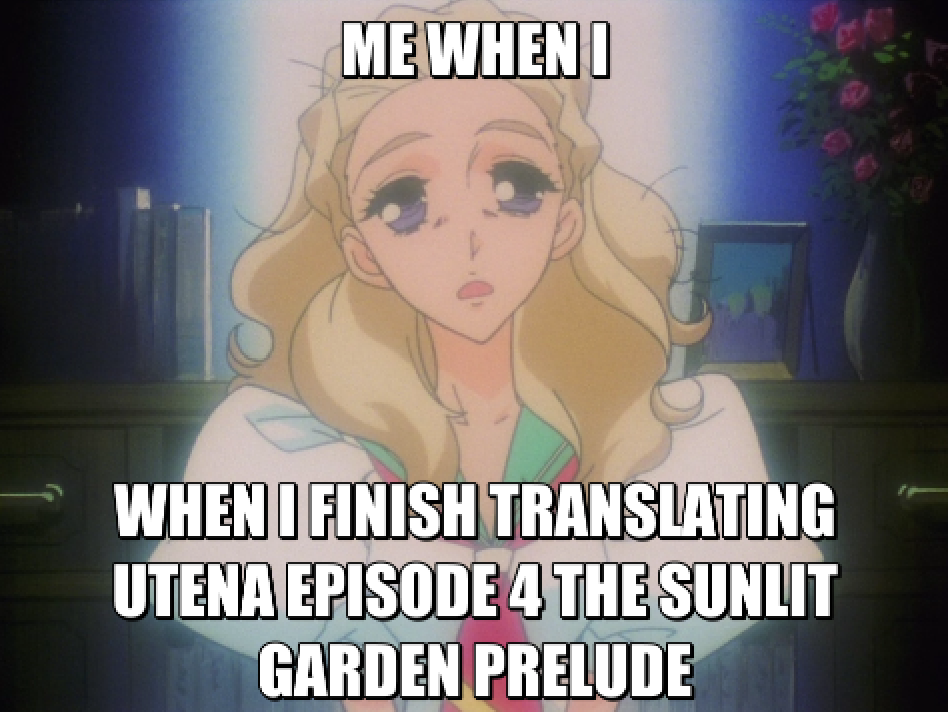A meme made from a frame of a student with long wavy blonde hair in a school uniform, looking dazed and exhausted in a dim room with books and roses behind her. The caption reads "ME WHEN I" at the top and "WHEN I FINISH TRANSLATING UTENA EPISODE 4 THE SUNLIT GARDEN PRELUDE" at the bottom.